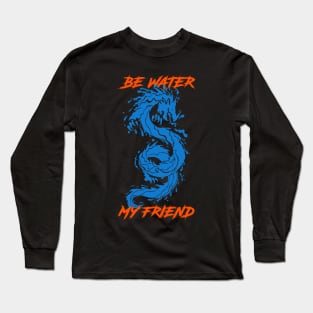 Be Water My Friend Long Sleeve T-Shirt